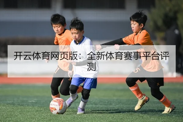 开云体育网页版：全新体育赛事平台评测